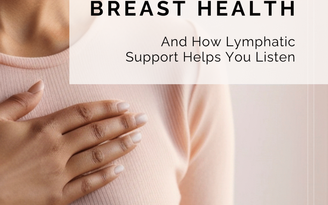 The Quiet Language of Breast Health and How Lymphatic Support Helps You Listen